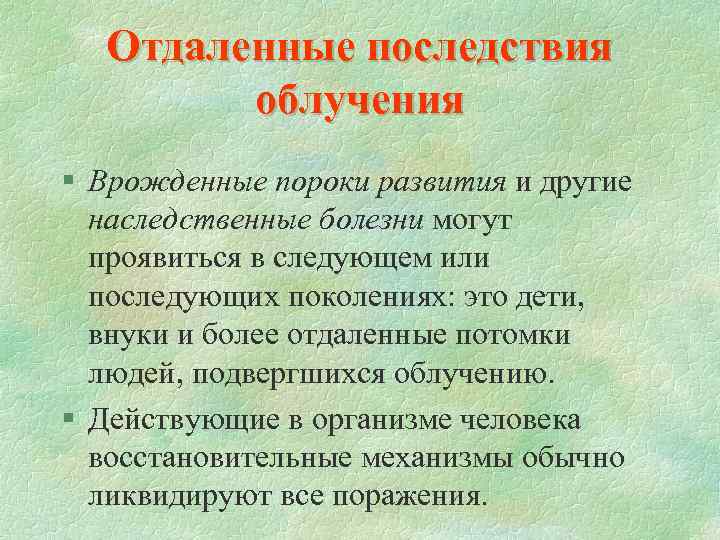 Отдаленные последствия облучения § Врожденные пороки развития и другие наследственные болезни могут проявиться в