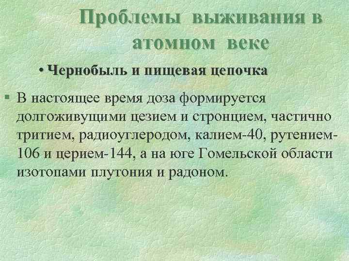 Проблемы выживания в атомном веке • Чернобыль и пищевая цепочка § В настоящее время