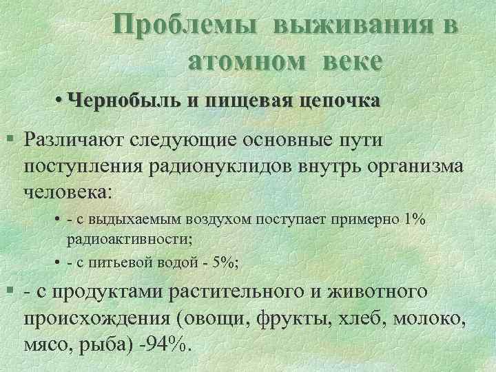 Проблемы выживания в атомном веке • Чернобыль и пищевая цепочка § Различают следующие основные