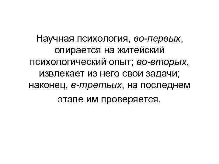 Научная психология, во-первых, опирается на житейский психологический опыт; во-вторых, извлекает из него свои задачи;