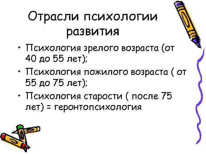 Отрасли психологии развития • Психология зрелого возраста (от 40 до 55 лет); • Психология
