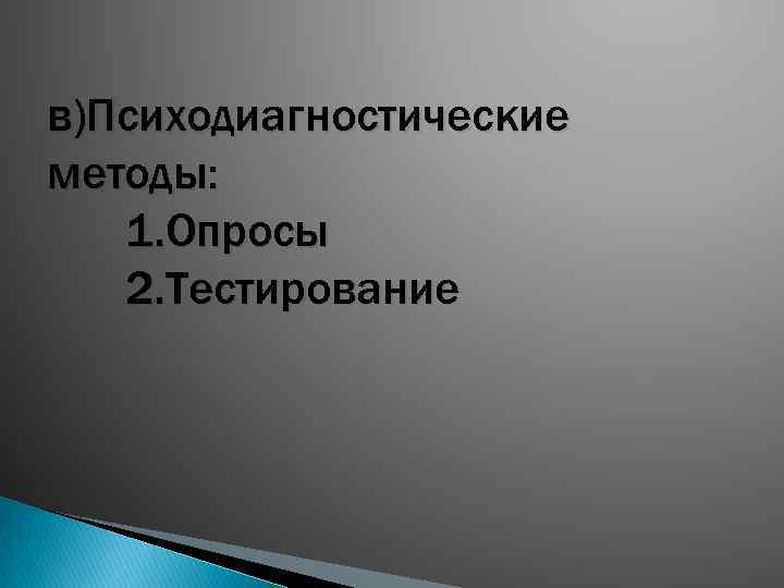в)Психодиагностические методы: 1. Опросы 2. Тестирование 