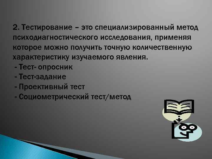 2. Тестирование – это специализированный метод психодиагностического исследования, применяя которое можно получить точную количественную