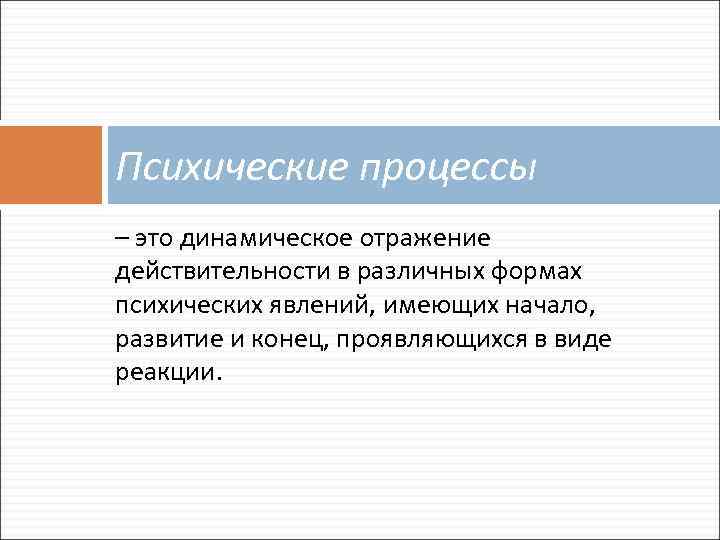 Психические процессы – это динамическое отражение действительности в различных формах психических явлений, имеющих начало,
