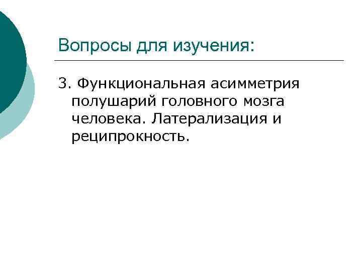 Вопросы для изучения: 3. Функциональная асимметрия полушарий головного мозга человека. Латерализация и реципрокность. 