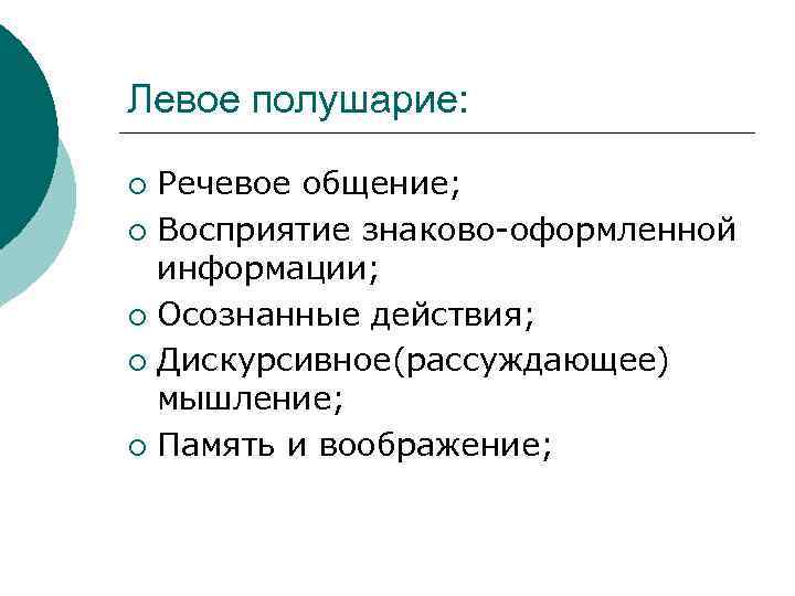 Левое полушарие: Речевое общение; ¡ Восприятие знаково-оформленной информации; ¡ Осознанные действия; ¡ Дискурсивное(рассуждающее) мышление;