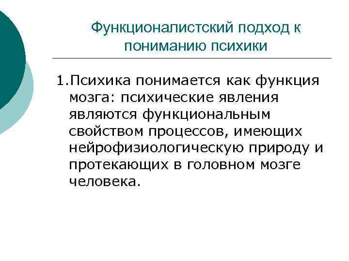 Функционалистский подход к пониманию психики 1. Психика понимается как функция мозга: психические явления являются