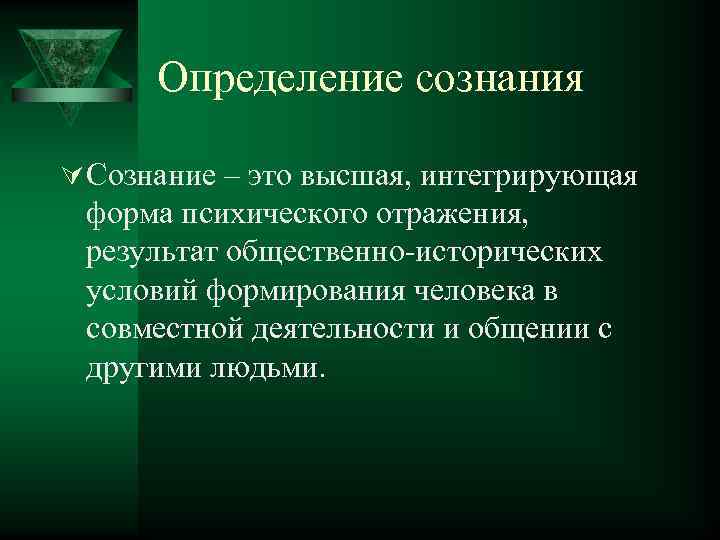 Определение сознания Ú Сознание – это высшая, интегрирующая форма психического отражения, результат общественно-исторических условий