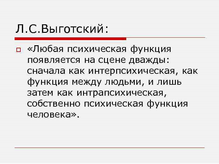 Л. С. Выготский: o «Любая психическая функция появляется на сцене дважды: сначала как интерпсихическая,
