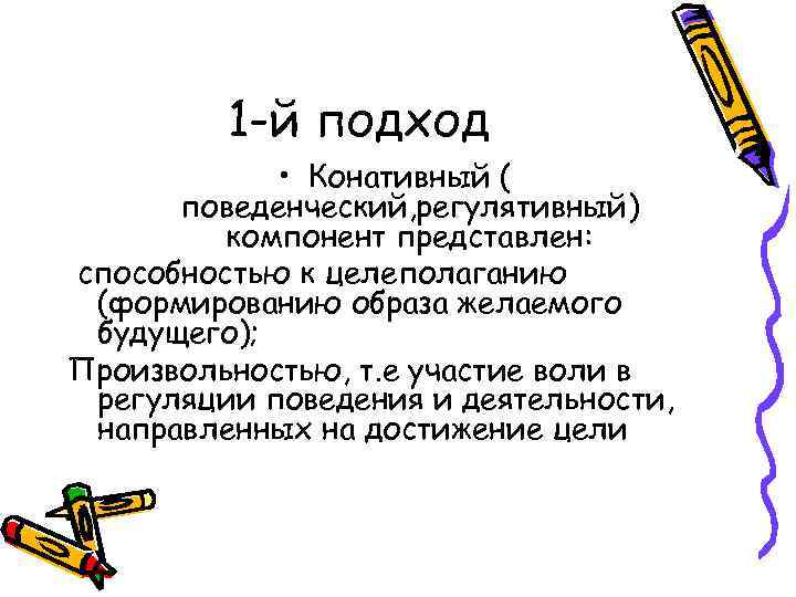 1 -й подход • Конативный ( поведенческий, регулятивный) компонент представлен: способностью к целеполаганию (формированию