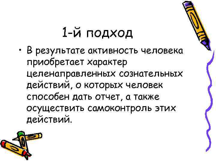 1 -й подход • В результате активность человека приобретает характер целенаправленных сознательных действий, о