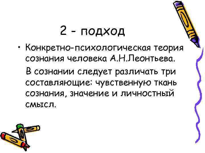 2 - подход • Конкретно-психологическая теория сознания человека А. Н. Леонтьева. В сознании следует