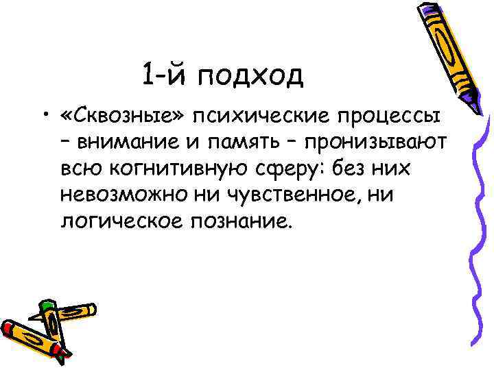 1 -й подход • «Сквозные» психические процессы – внимание и память – пронизывают всю