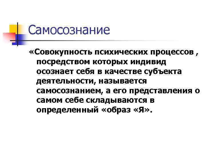 Самосознание «Совокупность психических процессов , посредством которых индивид осознает себя в качестве субъекта деятельности,