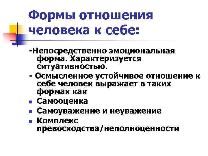 Формы отношения человека к себе: -Непосредственно эмоциональная форма. Характеризуется ситуативностью. - Осмысленное устойчивое отношение