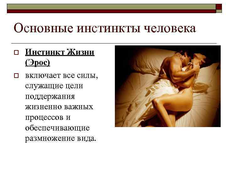 Основные инстинкты человека o o Инстинкт Жизни (Эрос) включает все силы, служащие цели поддержания