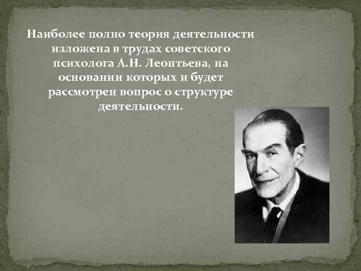 Наиболее полно теория деятельности изложена в трудах советского психолога А. Н. Леонтьева, на основании