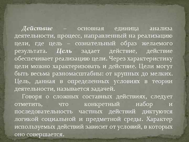 Действие − основная единица анализа деятельности, процесс, направленный на реализацию цели, где цель −