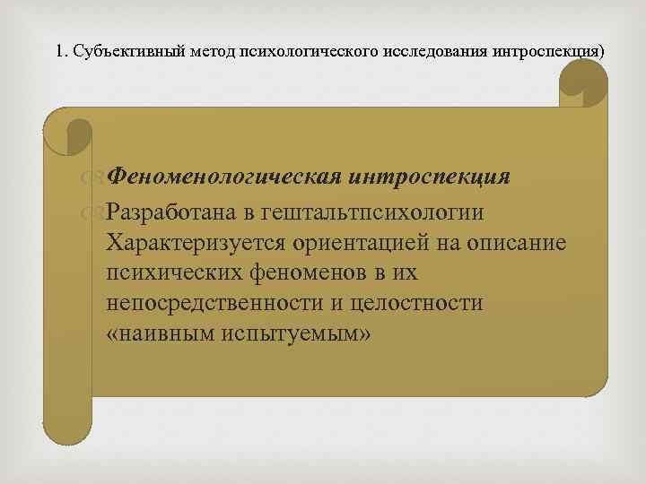 1. Субъективный метод психологического исследования интроспекция) Феноменологическая интроспекция Разработана в гештальтпсихологии Характеризуется ориентацией на