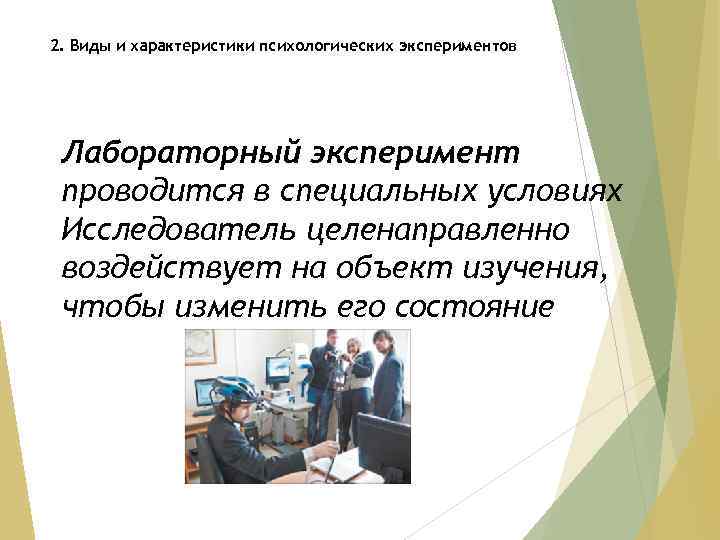 2. Виды и характеристики психологических экспериментов Лабораторный эксперимент проводится в специальных условиях Исследователь целенаправленно