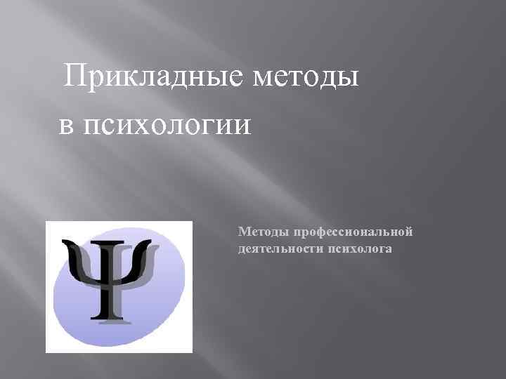 Прикладные методы в психологии Методы профессиональной деятельности психолога 
