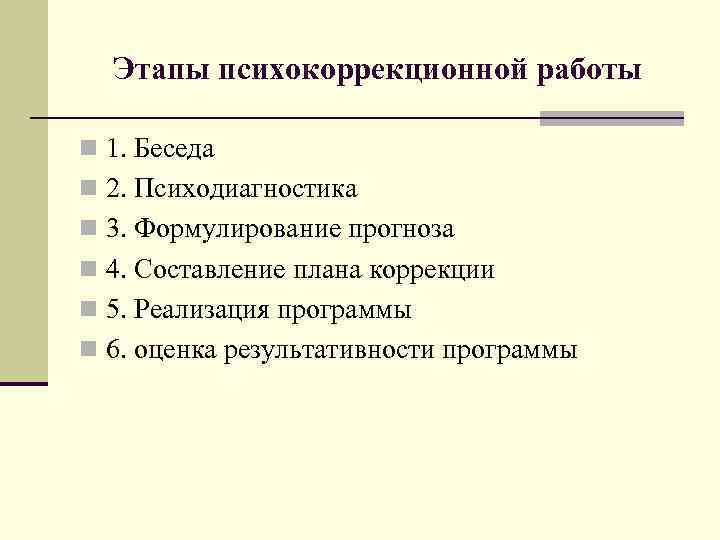 Этапы психокоррекционной работы n 1. Беседа n 2. Психодиагностика n 3. Формулирование прогноза n