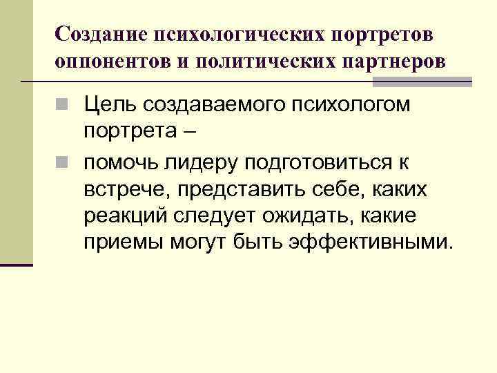 Создание психологических портретов оппонентов и политических партнеров n Цель создаваемого психологом портрета – n