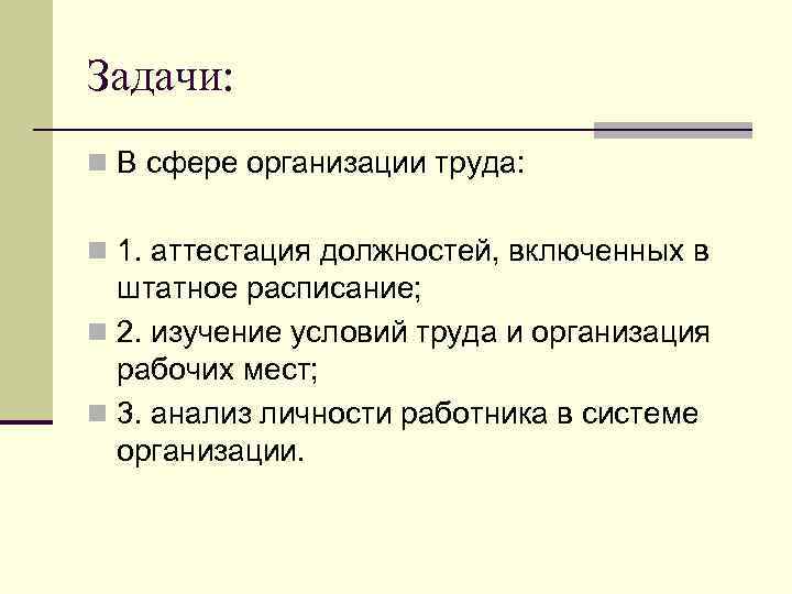 Задачи: n В сфере организации труда: n 1. аттестация должностей, включенных в штатное расписание;