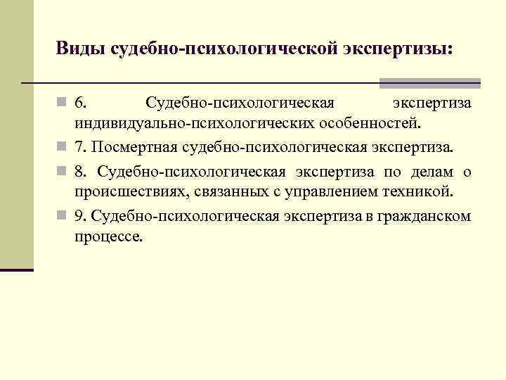 Виды судебно-психологической экспертизы: n 6. Судебно-психологическая экспертиза индивидуально-психологических особенностей. n 7. Посмертная судебно-психологическая экспертиза.