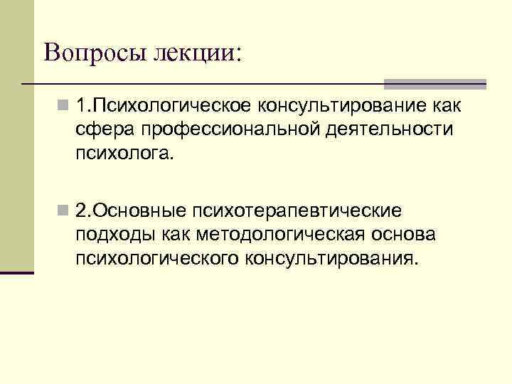 Вопросы лекции: n 1. Психологическое консультирование как сфера профессиональной деятельности психолога. n 2. Основные