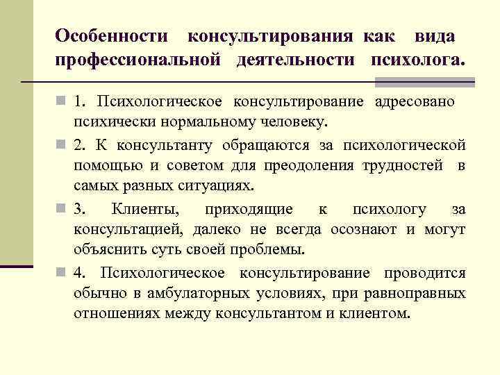 Особенности консультирования как вида профессиональной деятельности психолога. n 1. Психологическое консультирование адресовано психически нормальному