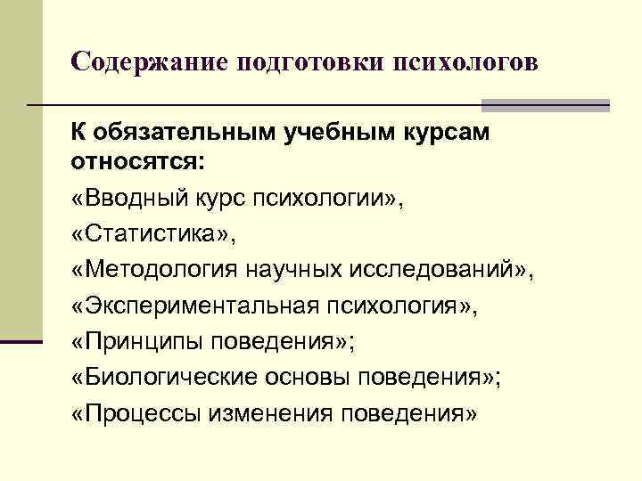 Содержание подготовки психологов К обязательным учебным курсам относятся: «Вводный курс психологии» , «Статистика» ,