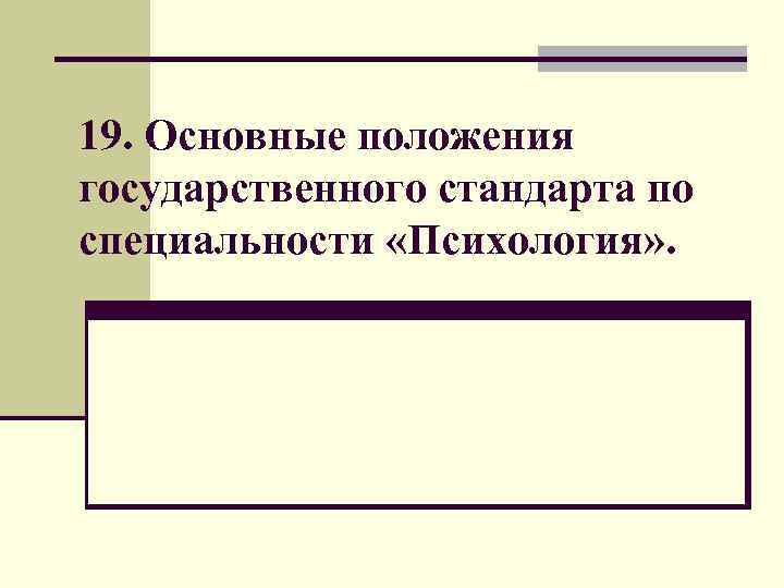19. Основные положения государственного стандарта по специальности «Психология» . 