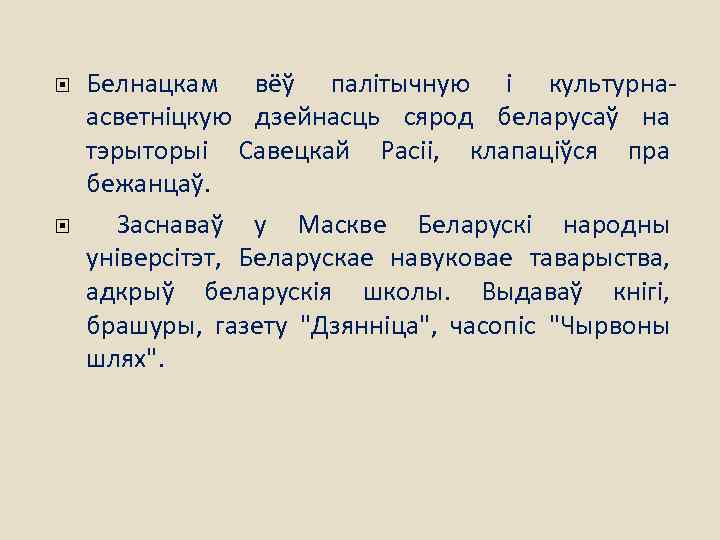  Белнацкам вёў палітычную і культурнаасветніцкую дзейнасць сярод беларусаў на тэрыторыі Савецкай Расіі, клапаціўся