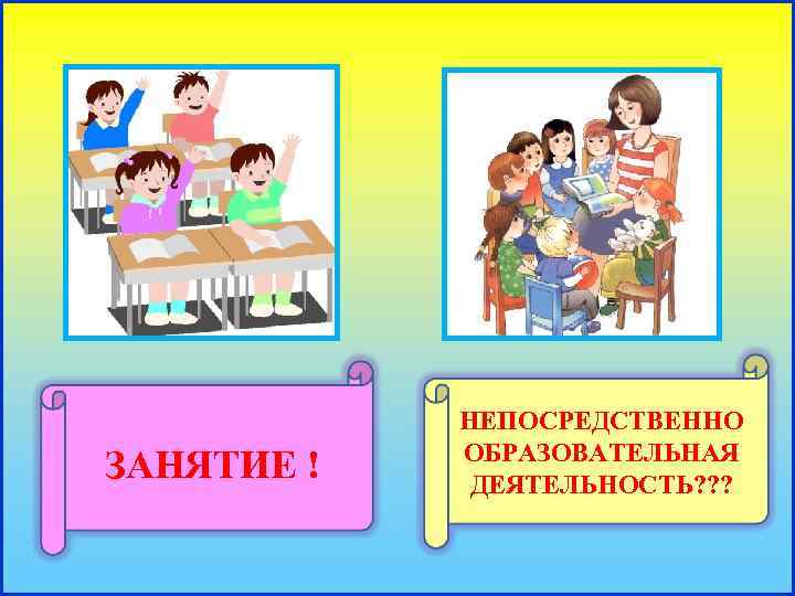 ЗАНЯТИЕ ! НЕПОСРЕДСТВЕННО ОБРАЗОВАТЕЛЬНАЯ ДЕЯТЕЛЬНОСТЬ? ? ? 