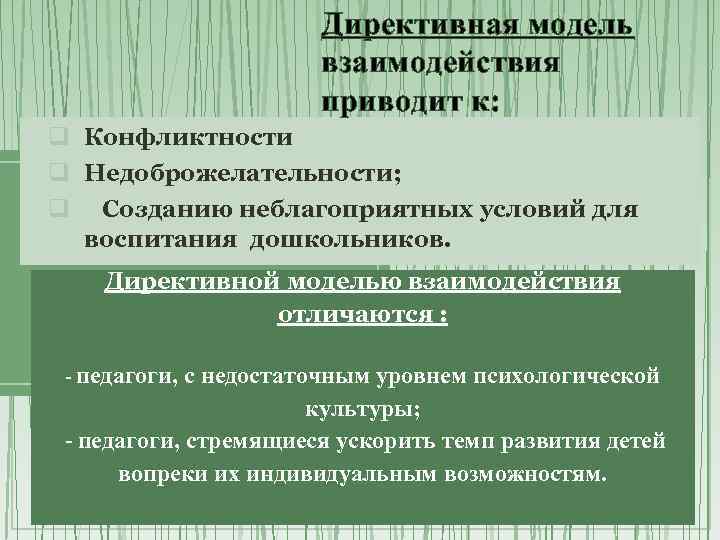 Директивная модель взаимодействия приводит к: q Конфликтности q Недоброжелательности; q Созданию неблагоприятных условий для