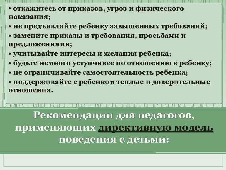  • откажитесь от приказов, угроз и физического наказания; • не предъявляйте ребенку завышенных