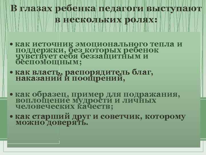 В глазах ребенка педагоги выступают в нескольких ролях: • как источник эмоционального тепла и