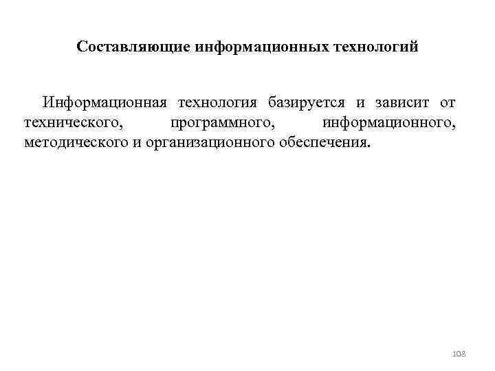 Составляющие информационных технологий Информационная технология базируется и зависит от технического, программного, информационного, методического и