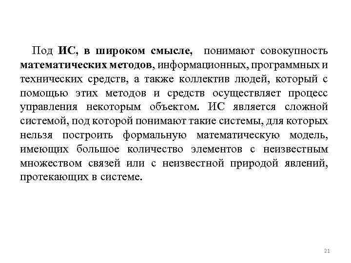 Под ИС, в широком смысле, понимают совокупность математических методов, информационных, программных и технических средств,