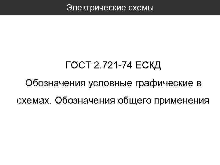 Электрические схемы ГОСТ 2. 721 -74 ЕСКД Обозначения условные графические в схемах. Обозначения общего