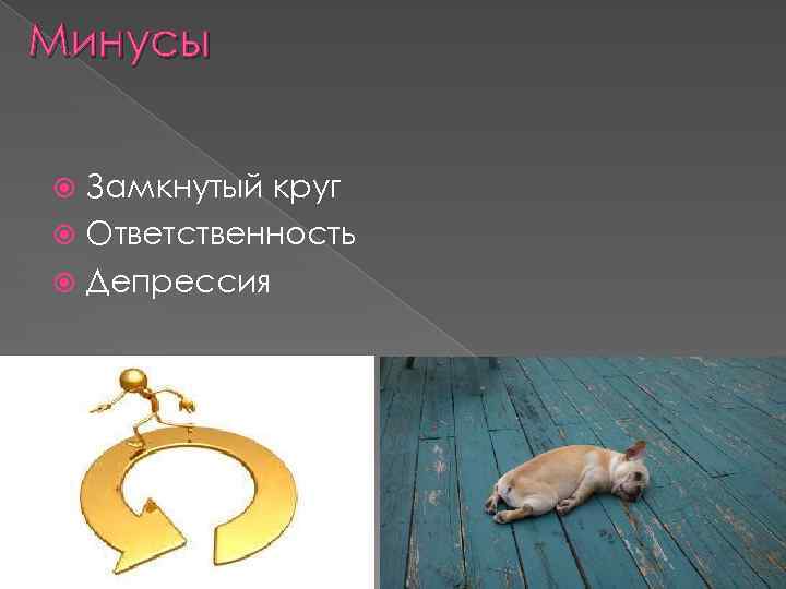 Минусы Замкнутый круг Ответственность Депрессия 