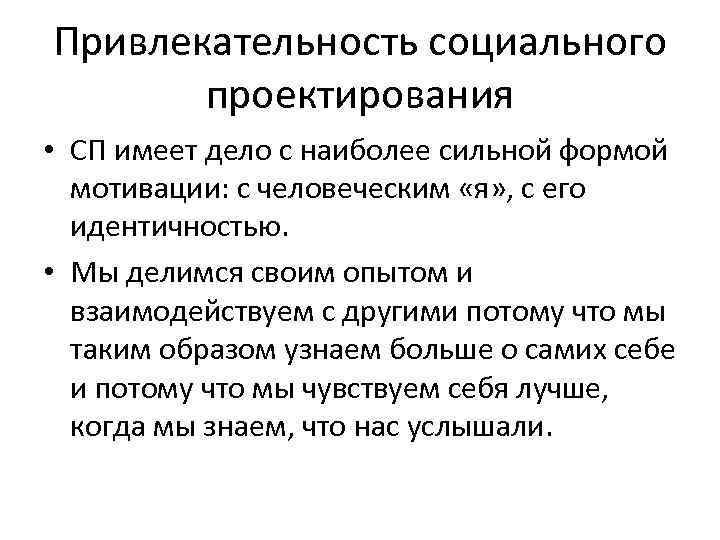 Привлекательность социального проектирования • СП имеет дело с наиболее сильной формой мотивации: с человеческим