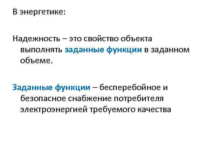 В энергетике: Надежность – это свойство объекта выполнять заданные функции в заданном объеме. Заданные