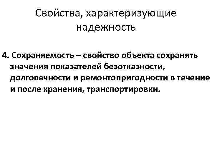 Свойства, характеризующие надежность 4. Сохраняемость – свойство объекта сохранять значения показателей безотказности, долговечности и