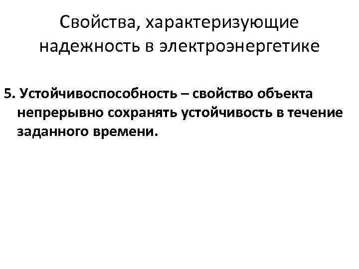 Свойства, характеризующие надежность в электроэнергетике 5. Устойчивоспособность – свойство объекта непрерывно сохранять устойчивость в