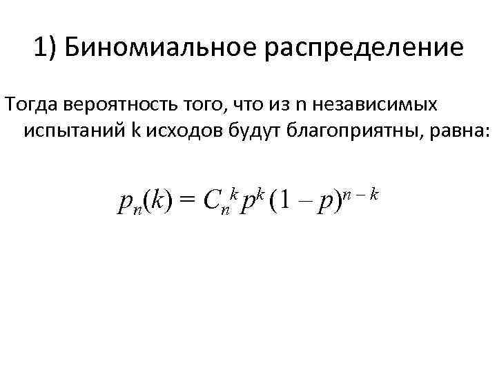 1) Биномиальное распределение Тогда вероятность того, что из n независимых испытаний k исходов будут