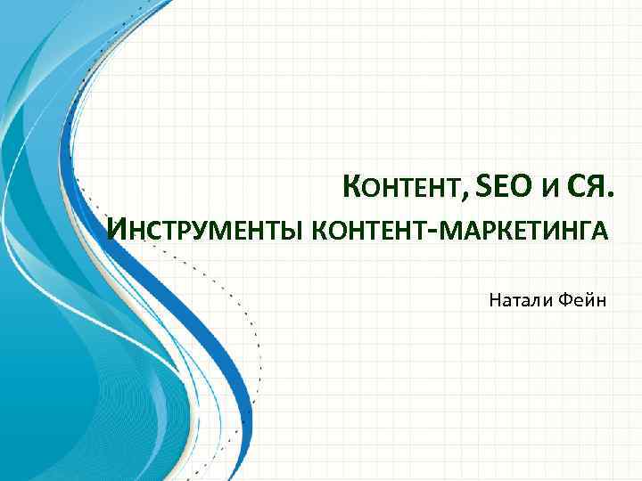 КОНТЕНТ, SEO И СЯ. ИНСТРУМЕНТЫ КОНТЕНТ-МАРКЕТИНГА Натали Фейн 