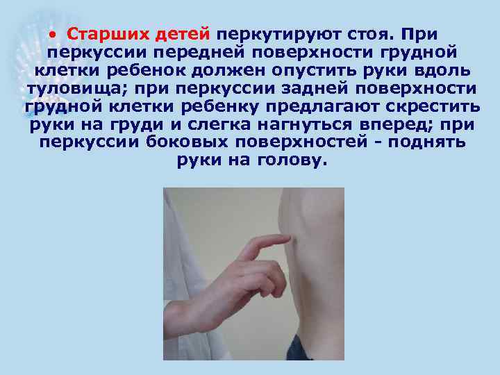  • Старших детей перкутируют стоя. При перкуссии передней поверхности грудной клетки ребенок должен