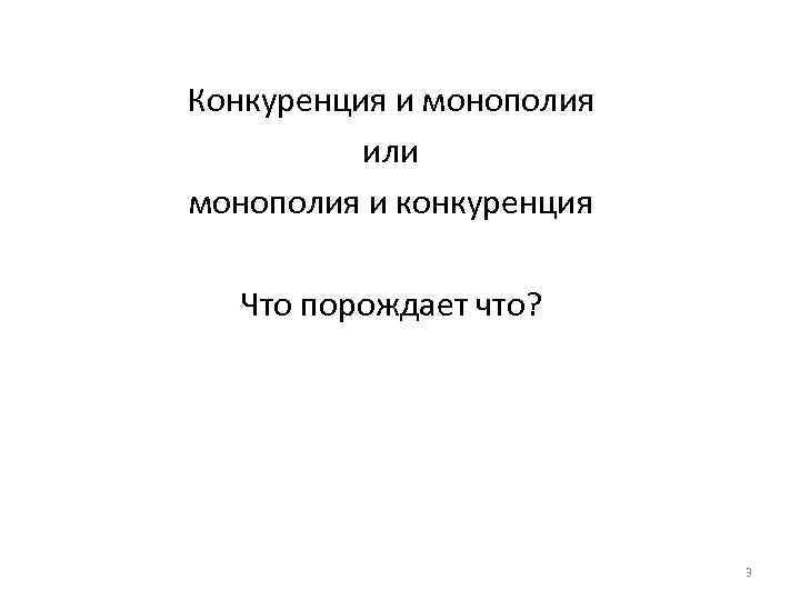 Конкуренция и монополия или монополия и конкуренция Что порождает что? 3 